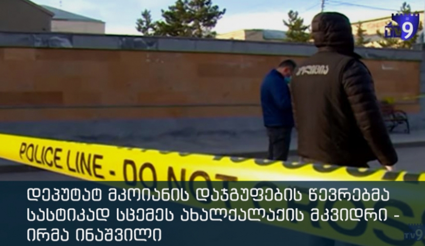 „დეპუტატ მკოიანის დაჯგუფების წევრებმა სასტიკად სცემეს ახალქალაქის მკვიდრი“ - ირმა ინაშვილი